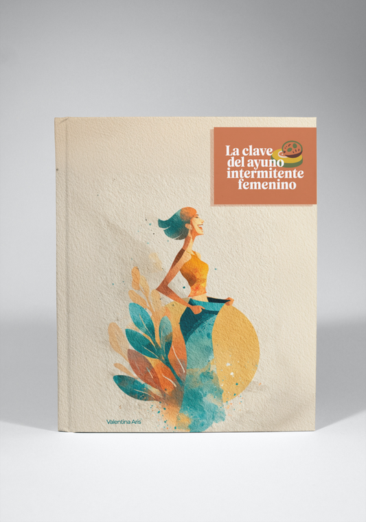 La Clave del Ayuno Intermitente Femenino: El método simple para la mujer moderna. Con recetas fáciles para avanzar hacia tus objetivos.